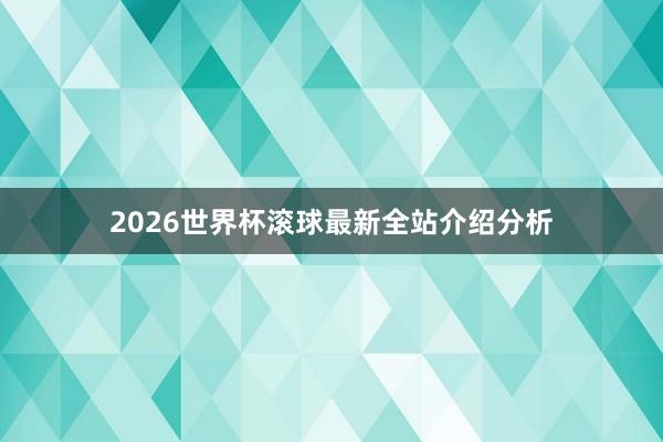 2026世界杯滚球最新全站介绍分析