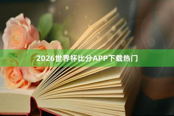 2026世界杯比分APP下载热门