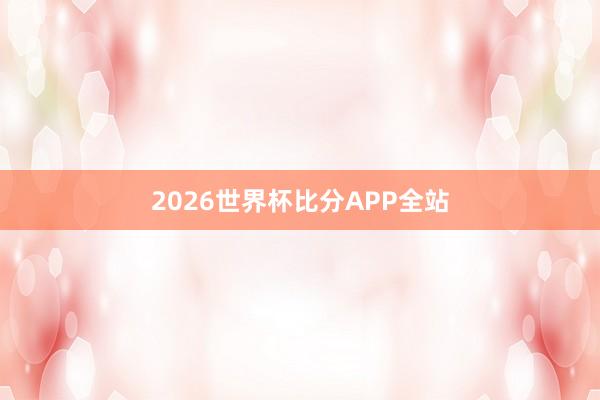 2026世界杯比分APP全站