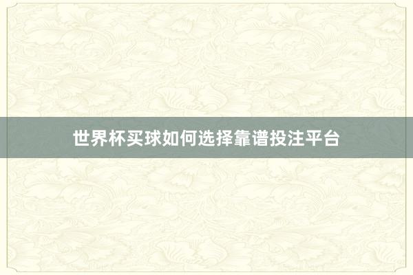 世界杯买球如何选择靠谱投注平台