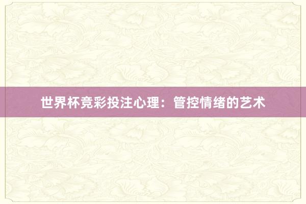 世界杯竞彩投注心理：管控情绪的艺术