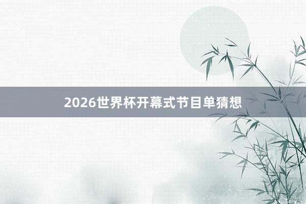 2026世界杯开幕式节目单猜想