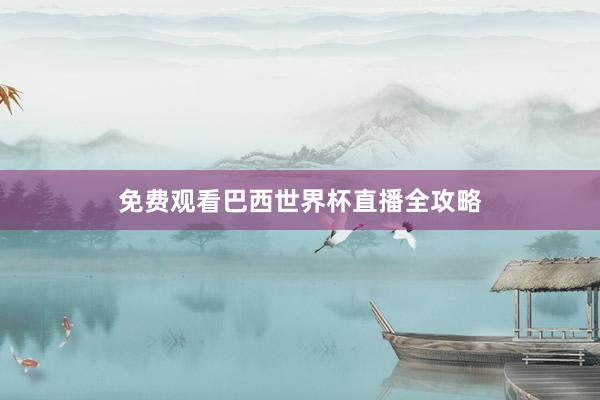 免费观看巴西世界杯直播全攻略