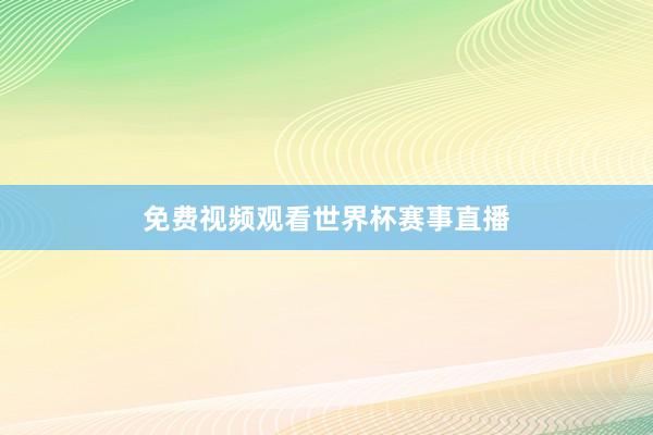 免费视频观看世界杯赛事直播