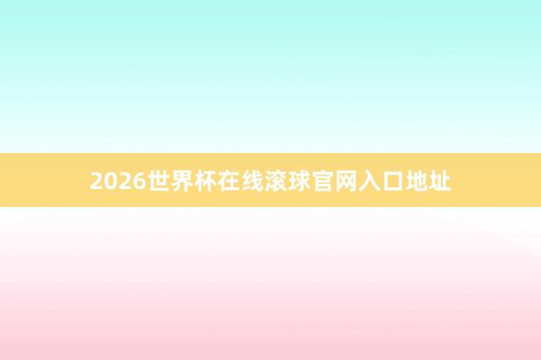 2026世界杯在线滚球官网入口地址