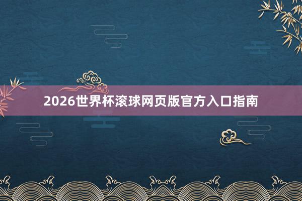 2026世界杯滚球网页版官方入口指南