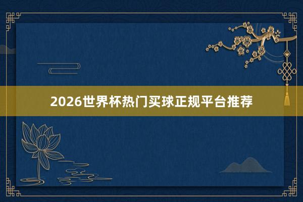 2026世界杯热门买球正规平台推荐