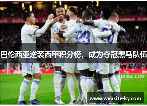 巴伦西亚逆袭西甲积分榜，成为夺冠黑马队伍